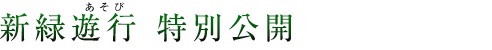 新緑遊行（しんりょくあそび）特別公開